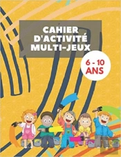 Cahier D'Activite Multi-Jeux - 6 - 10 Ans - 152 Jeux Pour Enfants - Mots Meles  Coloriages  Labyri