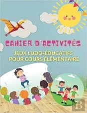 Cahier D'Activites - Jeux Ludo-Educatifs Pour Cours Elementaire - Mots Meles  Coloriages  Labyrint