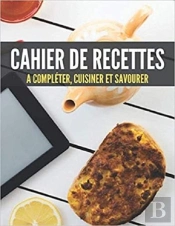 Cahier De Recettes - A Completer, Cuisiner Et Savourer