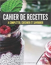 Cahier De Recettes A Completer, Cuisiner Et Savourer - Mon Cahier De Recettes