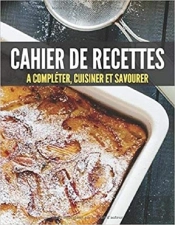 Cahier De Recettes A Completer, Cuisiner Et Savourer - Mon Cahier De Recettes