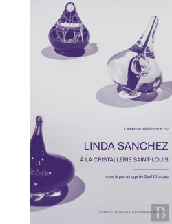 Bertrand.pt - Cahier De Résidence 12 : Linda Sanchez À La Cristallerie Saint-Louis