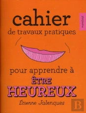 Cahier De Travaux Pratiques Pour Apprendre À Être Heureux
