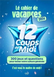 Cahier De Vacances : Le Cahier De Vacances Les 12 Coups De Midi : 300 Jeux Et Questions Pour Tester Votre Culture Générale (Édition 2024)