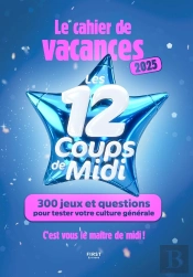 Cahier De Vacances : Les 12 Coups De Midi : 300 Jeux Et Questions Pour Tester Votre Culture Générale (Édition 2025)