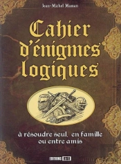 Cahier D'Énigmes Logiques ; À Résoudre Seul, En Famille Ou Entre Amis