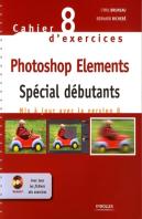 Cahier D'Exercices Tome 8 ; Photoshop Elements ; Spécial Débutants