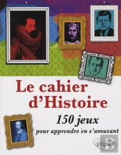 Cahier D'Histoire - 150 Jeux Pour Apprendre En S'Amusant
