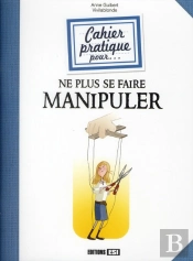 Cahier Pratique Pour Ne Plus Se Faire Manipuler