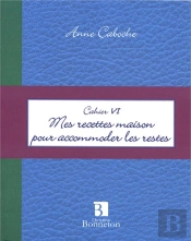 Cahier Vi ; Mes Recettes Maison Pour Accommoder Les Restes