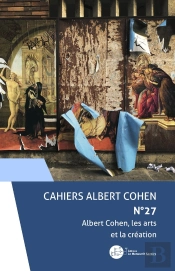 Cahiers Albert Cohen Tome 27 : Albert Cohen, Les Arts Et La Création