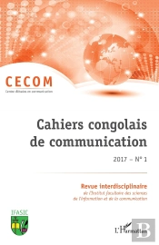 Cahiers Congolais De Communication 2017 Tome 1 ; Revue Interdisciplinaire De L'Institut Facultaire Des Sciences De L'Information Et De La Communication