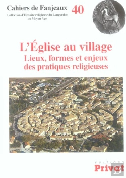 Bertrand.pt - Cahiers De Fanjeaux Tome 40 ; L'Église Au Village : Lieux, Formes Et Enjeux Des Pratiques Religieuses