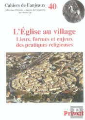 Cahiers De Fanjeaux Tome 40 ; L'Église Au Village : Lieux, Formes Et Enjeux Des Pratiques Religieuses