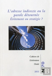 Cahiers De Litterature Orale : Cahiers De Littérature Orale, N° 70/2011 : L'Adresse Indirecte Ou La Parole Détournée. Évitement Ou Stratégie ?