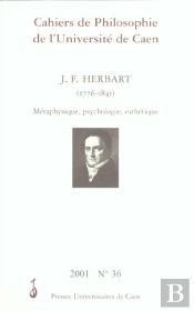 Cahiers De Philosophie De L'Université De Caen, N° 36/2001 : J. F. Herbart (1776-1841). Métaphysique, Psychologie, Esthétique