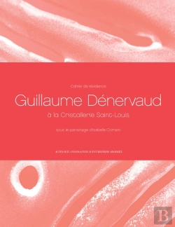 Bertrand.pt - Cahiers De Résidence 9 ; Guillaume Dénervaud Parrainé Par Isabelle Cornaro À La Cristallerie Saint-Louis