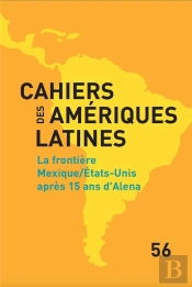 Cahiers Des Amériques Latines, N° 56/2007 : La Frontiere Mexique/Etats-Unis Après 15 Ans D'Alena