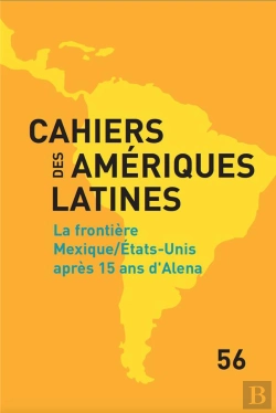 Bertrand.pt - Cahiers Des Amériques Latines, N° 56/2007 : La Frontiere Mexique/Etats-Unis Après 15 Ans D'Alena