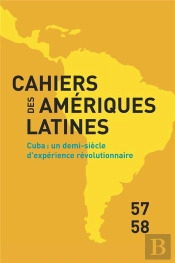Cahiers Des Amériques Latines, N° 57-58/2008 : Cuba : Un Demi-Siecle D'Experience Revolutionnaire