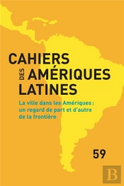 Cahiers Des Amériques Latines, N° 59/2008 : La Ville Dans Les Ameriques : Un Regard De Part Et D'Autre De La Frontière