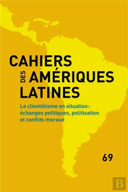 Bertrand.pt - Cahiers Des Amériques Latines, N° 69/2012 : Le Clientélisme En Situation : Échanges Politiques, Politisation