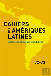 Cahiers Des Amériques Latines, N° 72-73/2013 : Sciences Participatives Et Restitution