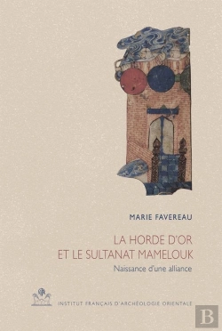 Bertrand.pt - Cahiers Des Annales Islamologiques (Cai) : La Horde D'Or Et Le Sultanat Mamelouk : Naissance D'Une Alliance (660/1261-662/1264)
