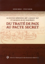 Cahiers Des Annales Islamologiques (Cai) : Le Sultan Mérinide Abu L-Hassan Ali Et Jacques Iii De Majorque ; Du Traité De Paix Au Pacte Secret