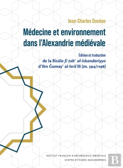 Bertrand.pt - Cahiers Des Annales Islamologiques (Cai) : Médecine Et Environnement Dans L'Alexandrie Médiévale : Édition Et Traduction De La Risala Fi Tab Al-Iskandariyya D'Ibn Gumay Al-Isra'Ili (M. 594/1198)