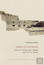 Cahiers Des Annales Islamologiques (Cai) Tome 36 : Oasis Ottomanes : Dakhla Et Dharga Dans L'Égypte Des Xvie-Xixe Siècles