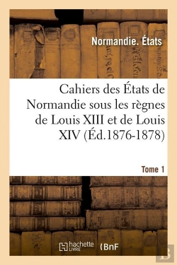 Bertrand.pt - Cahiers Des États De Normandie Sous Les Règnes De Louis Xiii Et De Louis Xiv.Tome 1 (Éd.1876-1878)