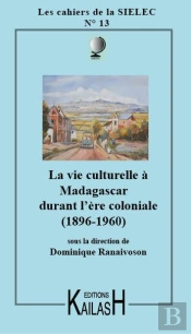 Cahiers Du Sielec Tome 13 : La Vie Culturelle À Madagascar Sous L'Ère Coloniale