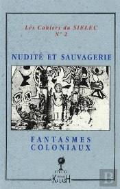 Cahiers Du Sielec Tome 2 : Nudité Et Sauvagerie, Fantasmes Coloniaux Dans Les Littératures Coloniales : Actes Du Colloque De La Sielec, 2003