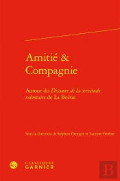 Cahiers La Boétie Tome 1 : Amitié & Compagnie : Autour Du Discours De La Servitude Volontaire De La Boétie