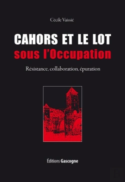 Bertrand.pt - Cahors Et Le Lot Sous L'Occupation ; Résistance, Collaboration, Épuration