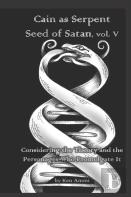Cain As Serpent Seed Of Satan, Vol. V