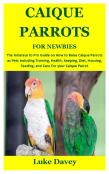 Caique Parrots For Newbies