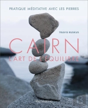 Cairn, L'Art De L'Équilibre ; Partique Méditative Avec Les Pierres