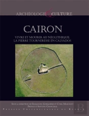 Cairon ; Vivre Et Mourir Au Néolithique, La Pierre Tourneresse En Calvados