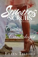 Caitlin And The Cardiologist (A Sweet Romance Novel. Stilettos & Scrubs)