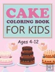 Cake Coloring Book For Kids Ages 4-12