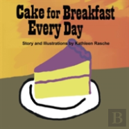 Cake For Breakfast Every Day