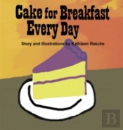 Cake For Breakfast Every Day