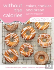 Cakes, Cookies And Bread Without The Calories