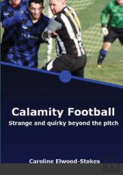 Calamity Football Strange And Quirky Beyond The Pitch