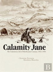 Calamity Jane: The Calamitous Life Of Martha Jane Cannary