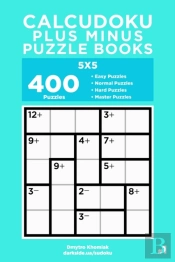 Calcudoku Plus Minus Puzzle Books - 400 Easy To Master Puzzles 5x5 (Volume 1)