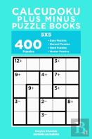 Calcudoku Plus Minus Puzzle Books - 400 Easy To Master Puzzles 5x5 (Volume 1)