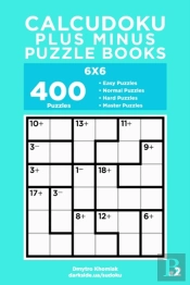 Calcudoku Plus Minus Puzzle Books - 400 Easy To Master Puzzles 6x6 (Volume 2)